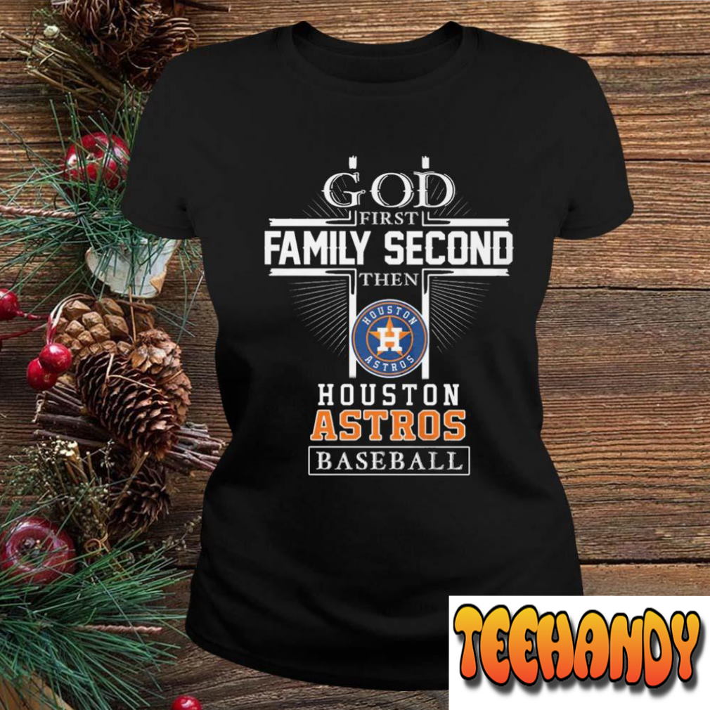 God First Family Second Then Houston Astros Baseball T Shirt