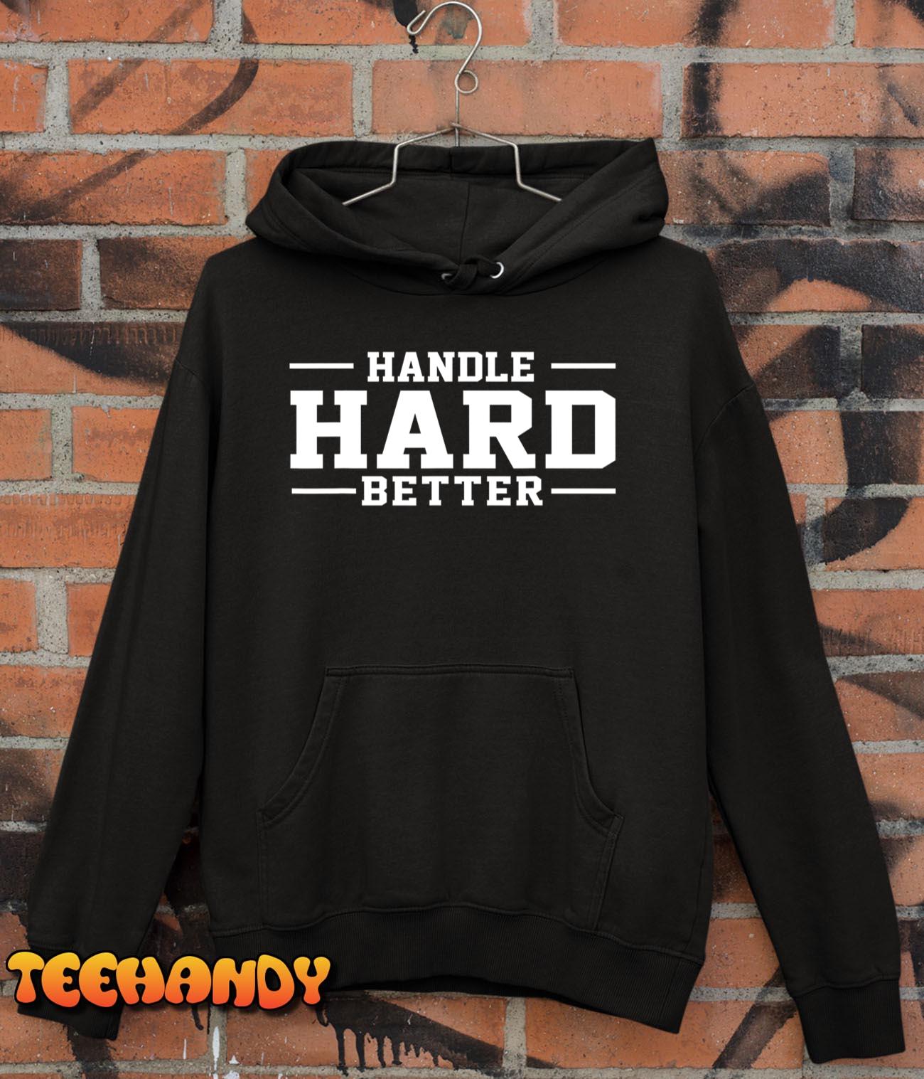 Handle Hard Better T-Shirt