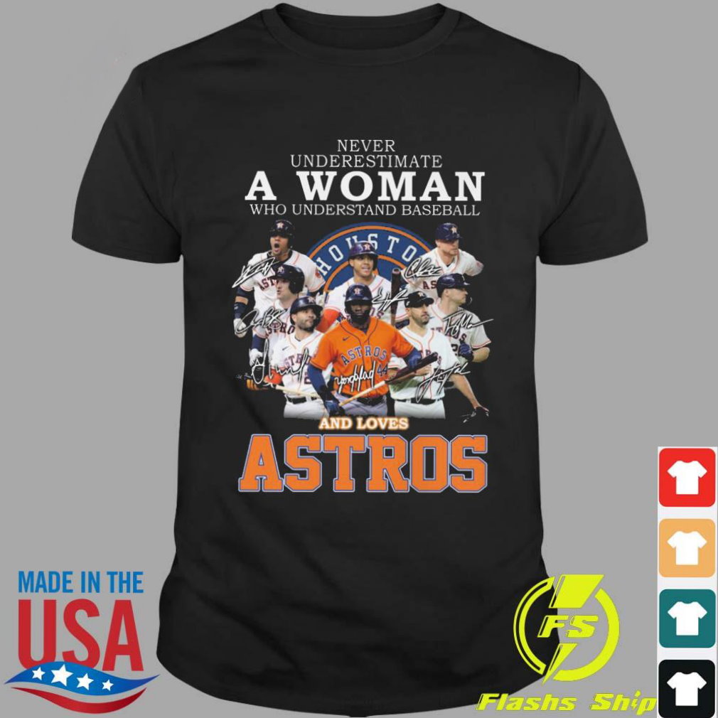 Never Underestimate A Woman Who Understands Baseball And Loves Houston Astros Signatures Shirt