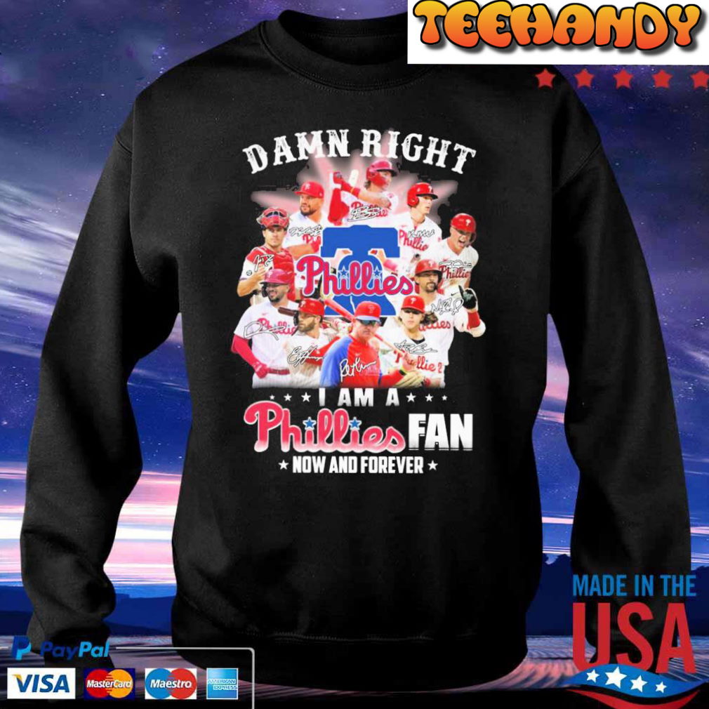 Official Philadelphia Phillies Damn Right I Am A Phillies Fan Now And Forever Signatures Shirt