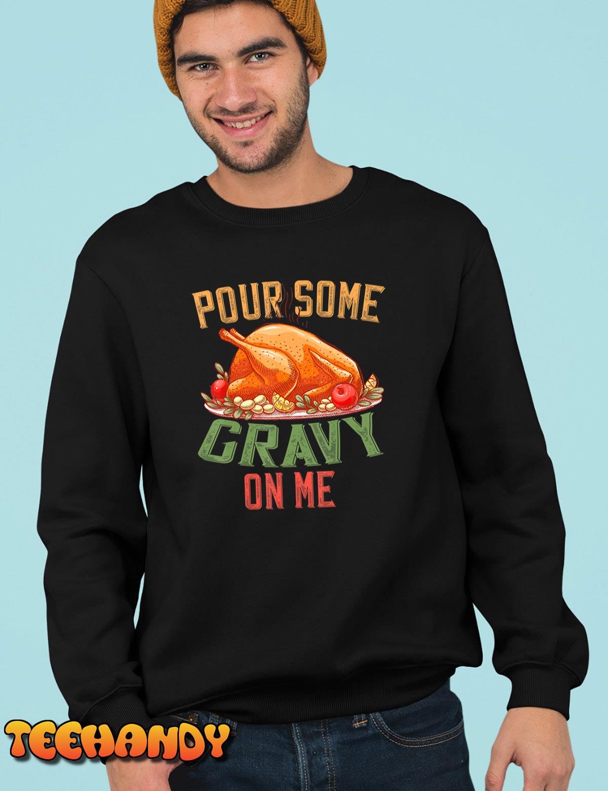 Pour Some Gravy on Me Happy Turkey Day Thanksgiving Food T-Shirt