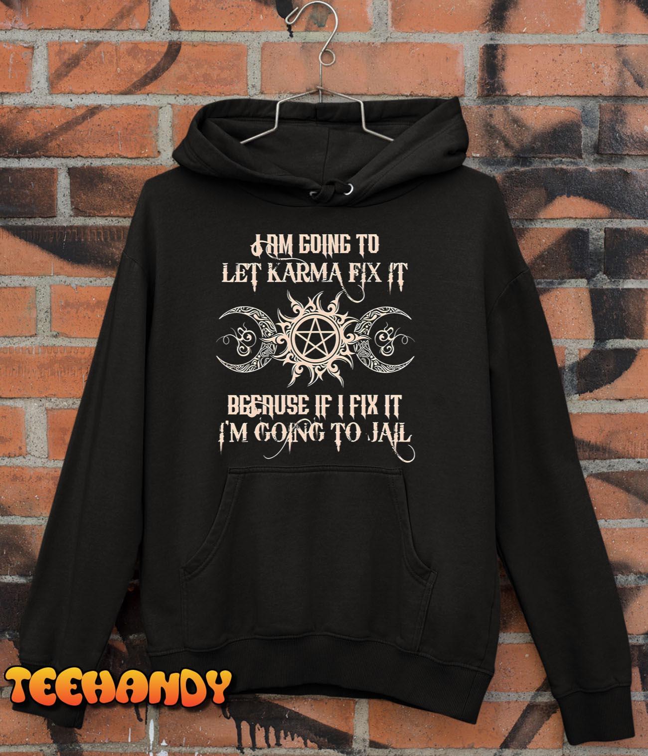 Witch – I’m Going To Let Karma Fix It Because If I Fix It T-Shirt