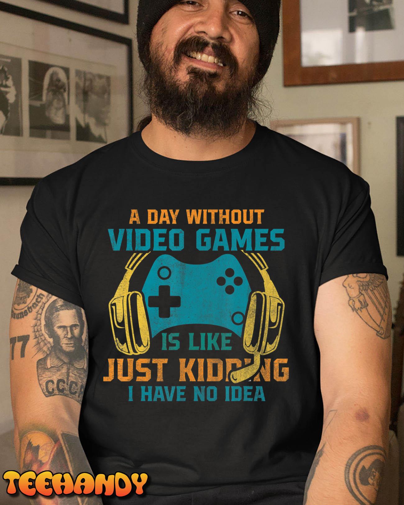 A DAY WITHOUT VIDEO GAMES IS LIKE, Funny Gaming Gamer T-Shirt