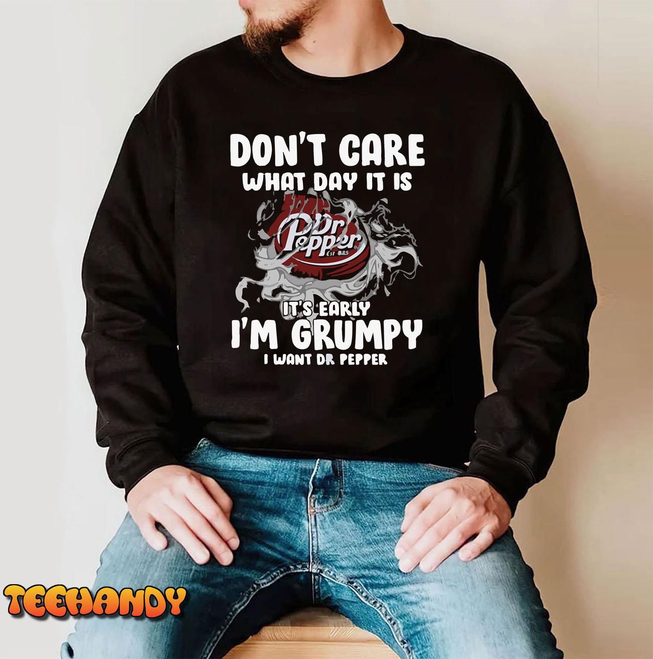 Don’t Care What Day It Is Dr Pepper Est 1885 It’s Early I’m Grumpy I Want Dr Pepper T-Shirt