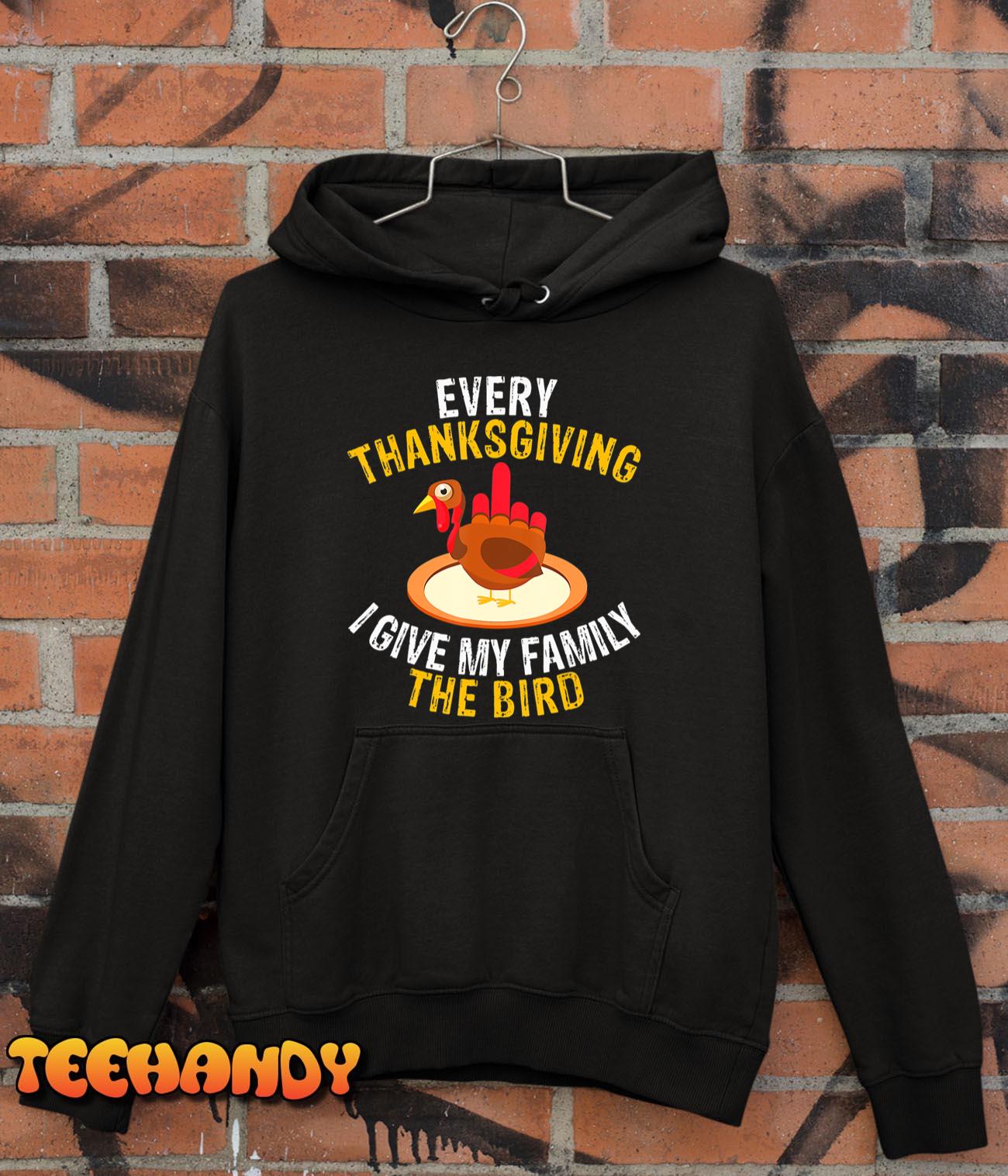 Every Thanksgiving I Give My Family The Bird A Funny Turkey T-Shirt