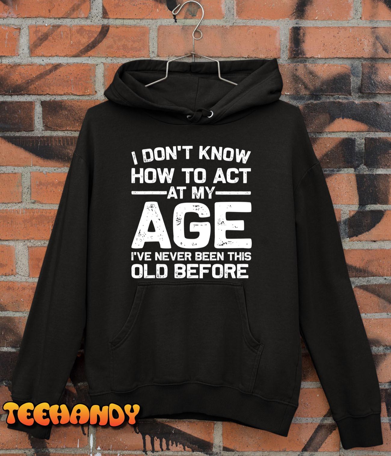 Funny Birthday Art For Men Women Act Your Age Turning Adult T-Shirt