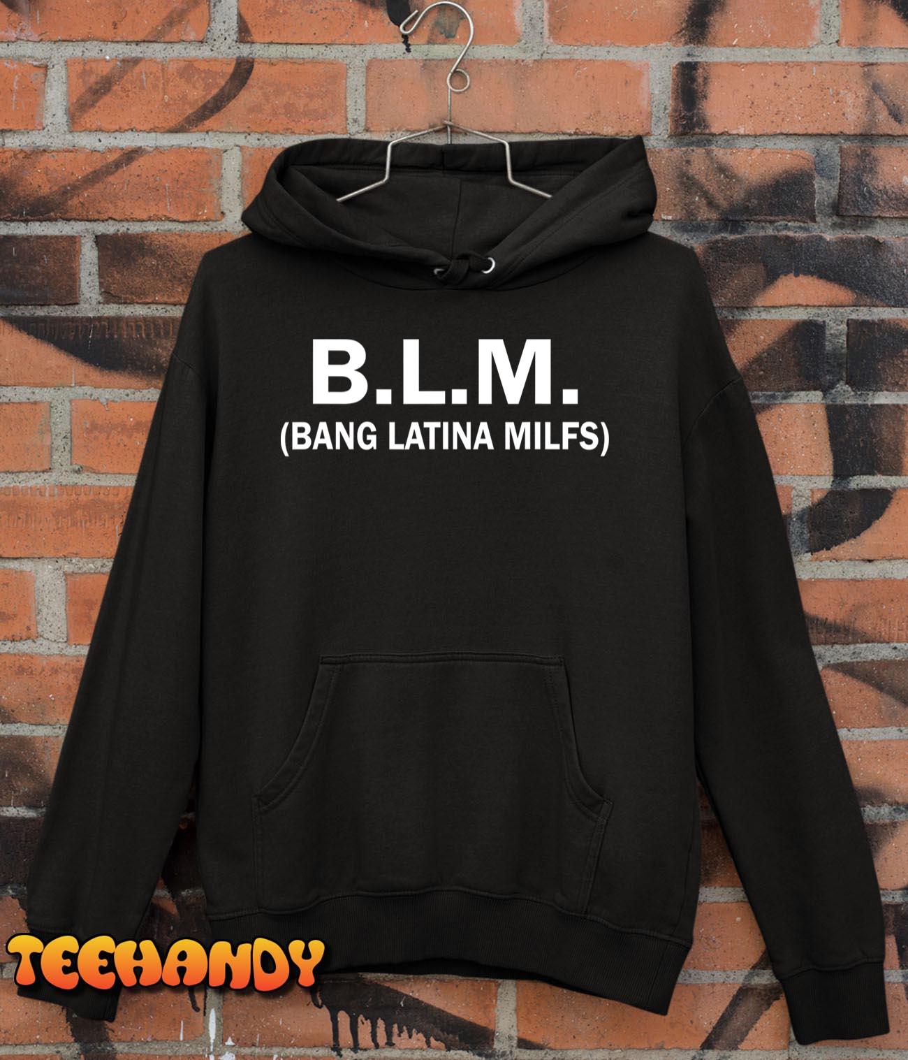 Funny B.L.M Bang Latina Milfs Adult Humor Cool Sarcasm Quote T-Shirt