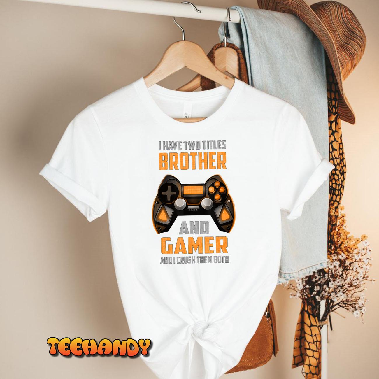 Funny Gamer I Have Two Titles Brother And Gamer Gaming T-Shirt