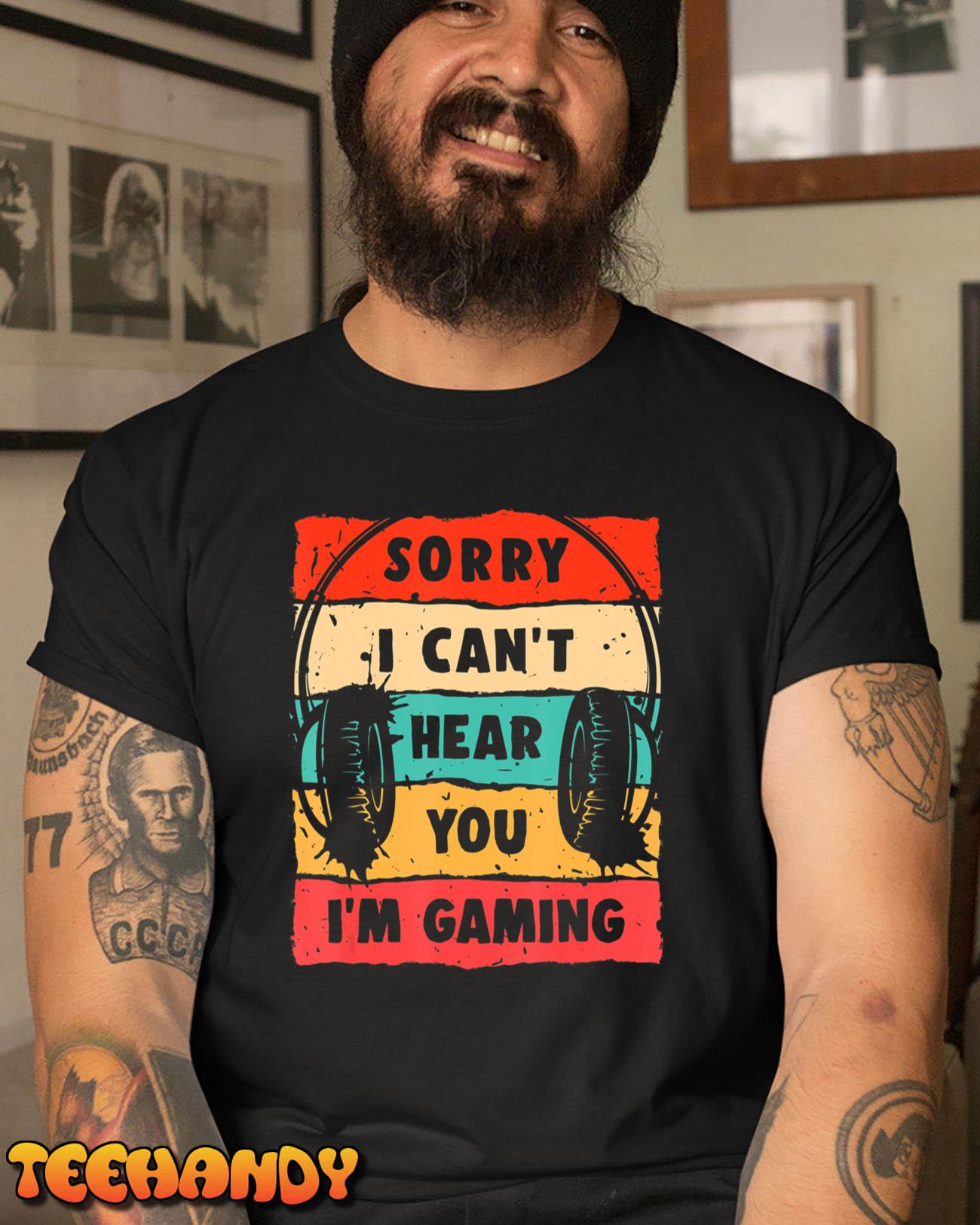 Funny Gamer Sorry I Can’t Hear You I’m Gaming T-Shirt