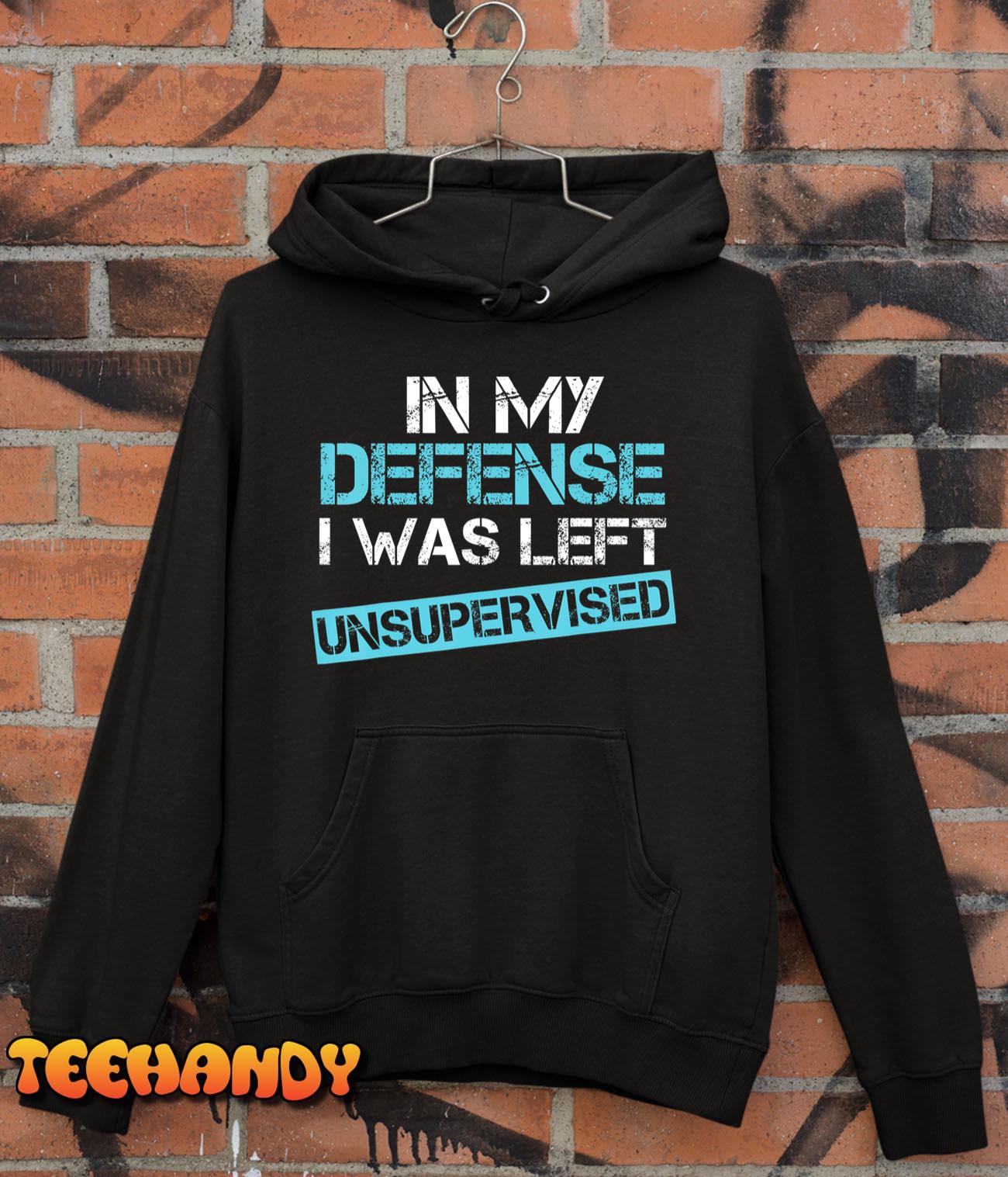 Funny In My Defense I Was Left Unsupervised T-Shirt