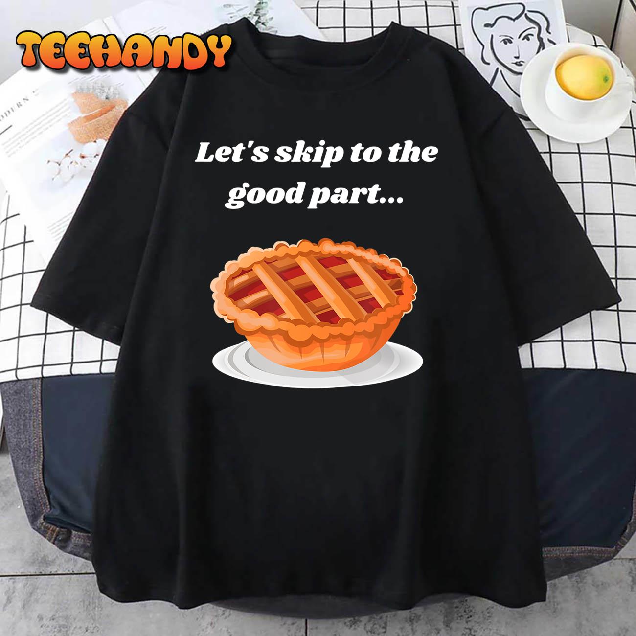 Funny Thanksgiving Shirts, Lets Skip to the Good Part T-Shirt