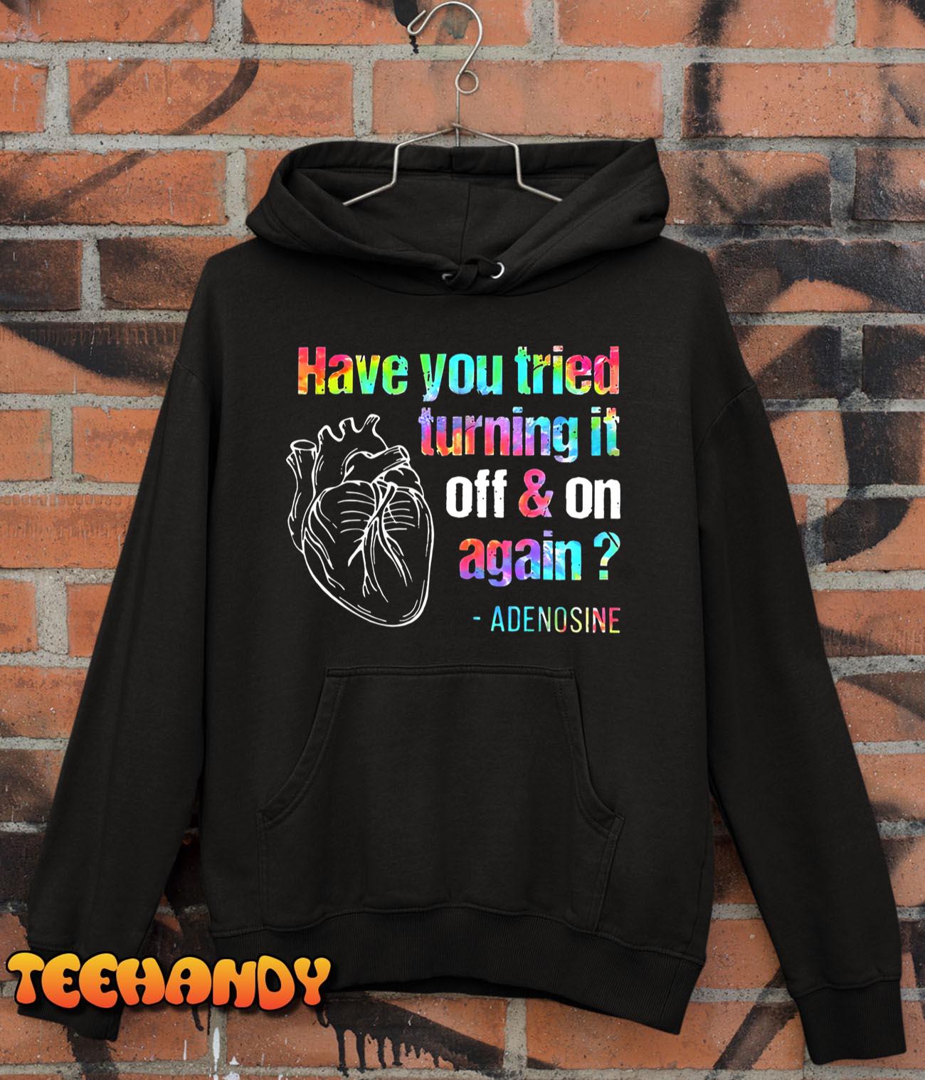 Have You Tried Turning It Off And On Again Adenosine Heart T-Shirt