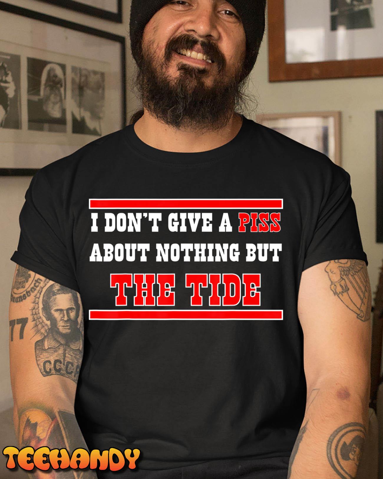 I Don’t Give A Piss About Nothing But The Tide T-Shirt