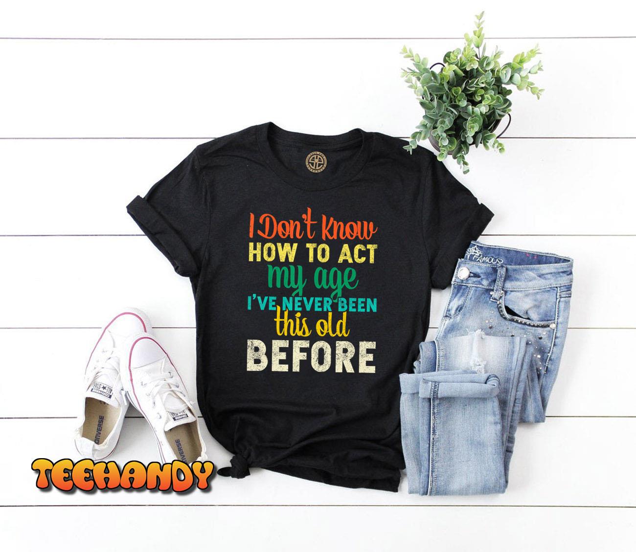 I Dont Know How To Act My Age Funny Unisex T-Shirt