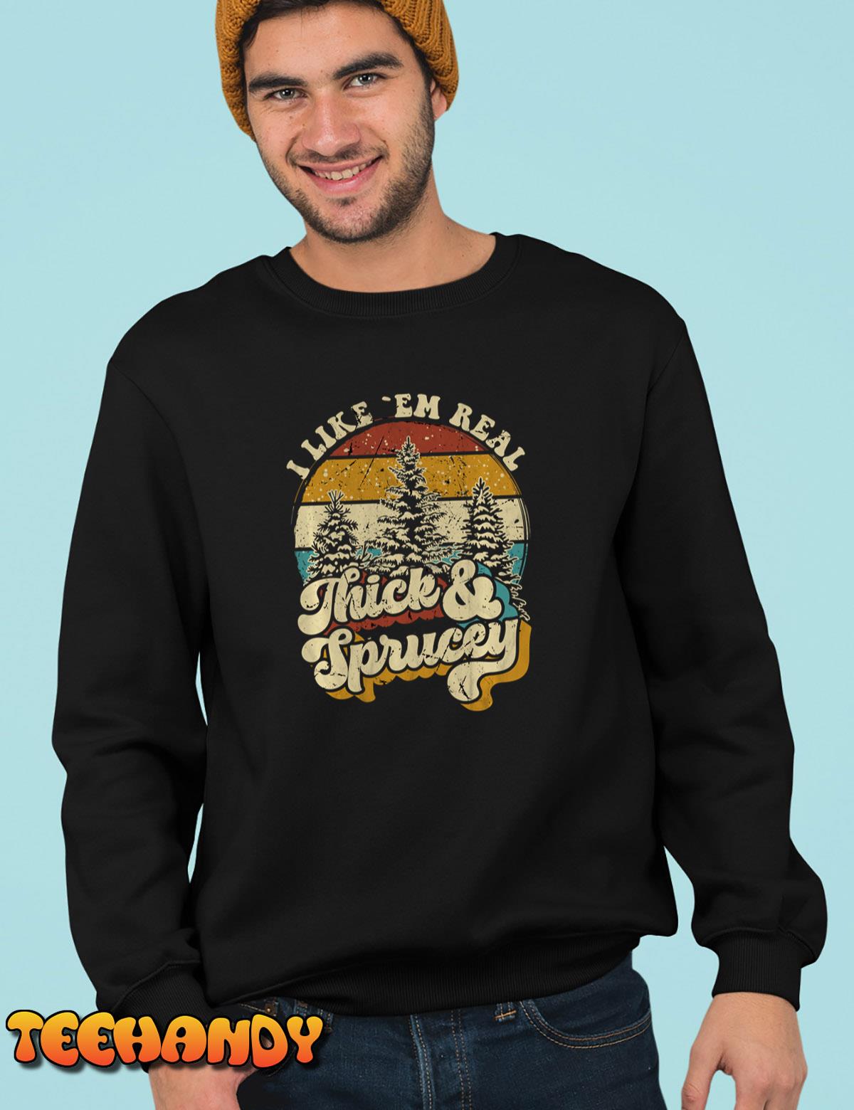 I Like Them Real Thick & Sprucey Funny Christmas Tree Sweatshirt