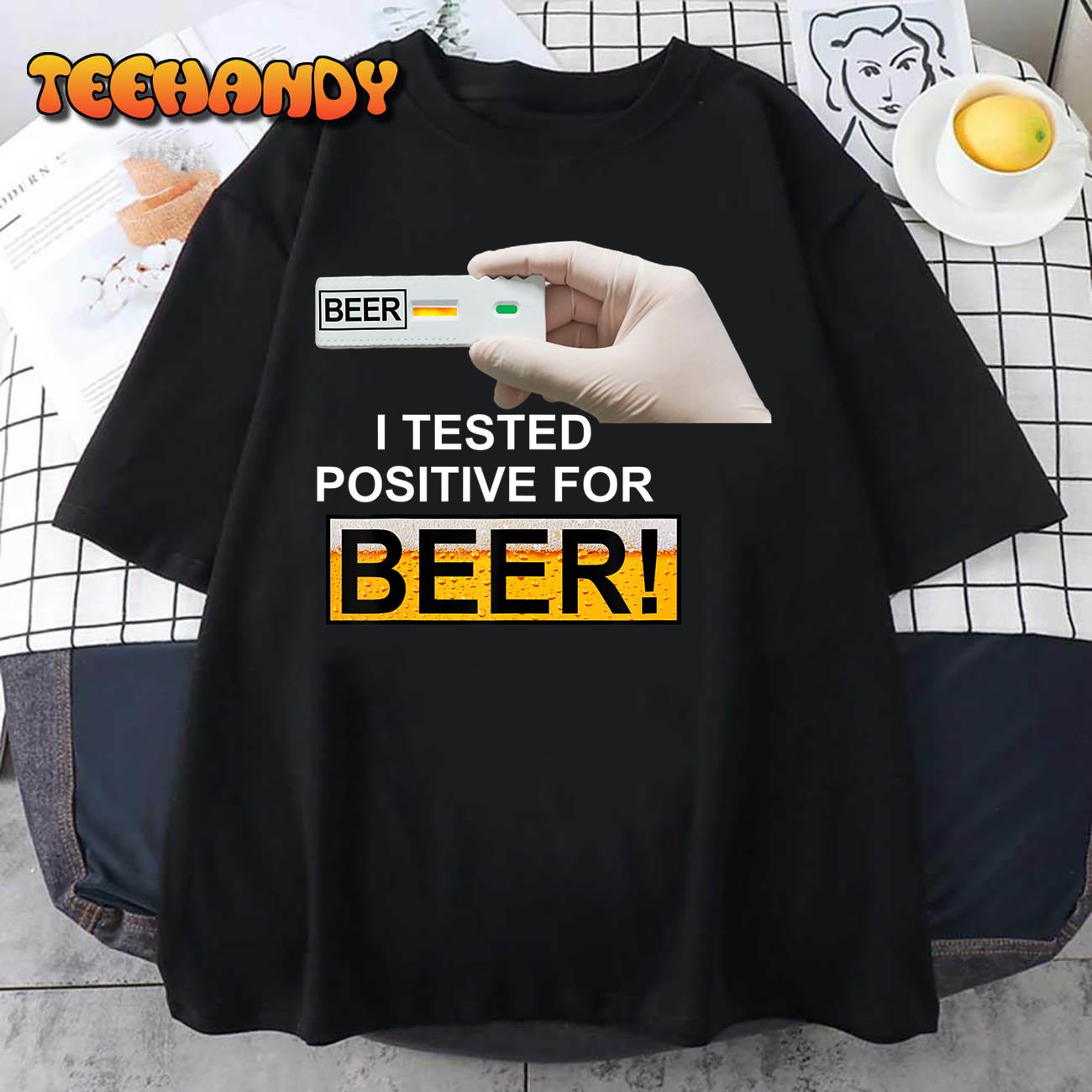 I Tested Positive For Beer Funny I Tested Positive For Beer Unisex T-Shirt