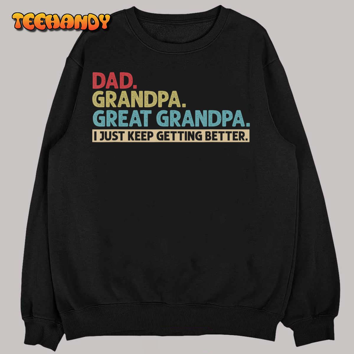 Mens Dad Grandpa Great Grandpa I Just Keep Getting Better T-Shirt