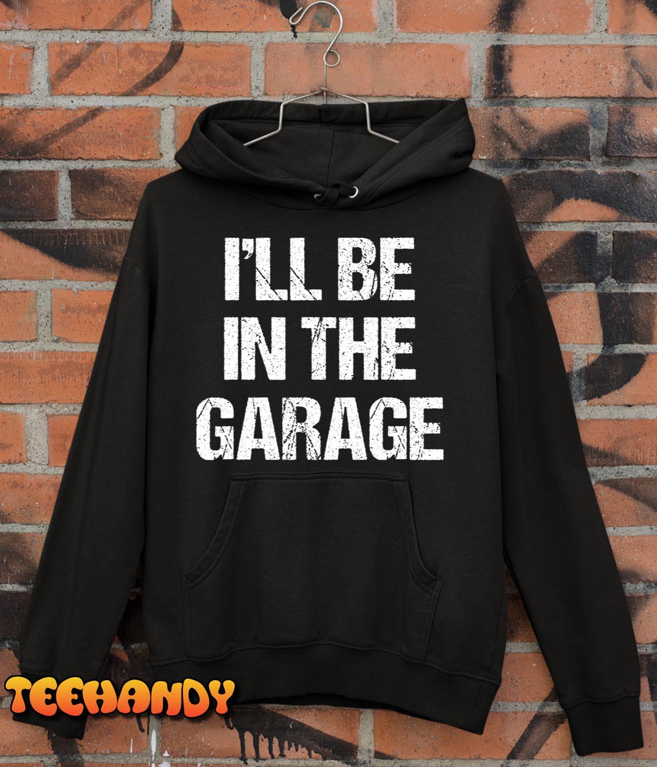 Mens I’ll Be in The Garage Shirt Funny Car Mechanic Dad Papa T-Shirt