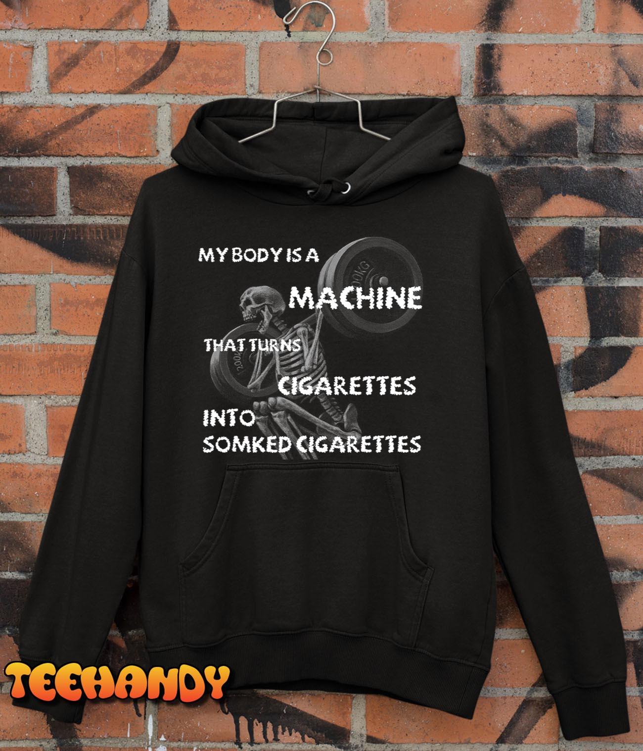 My Body Is A Machine That Turns Cigarettes Into Smoked Cigar Unisex T-Shirt