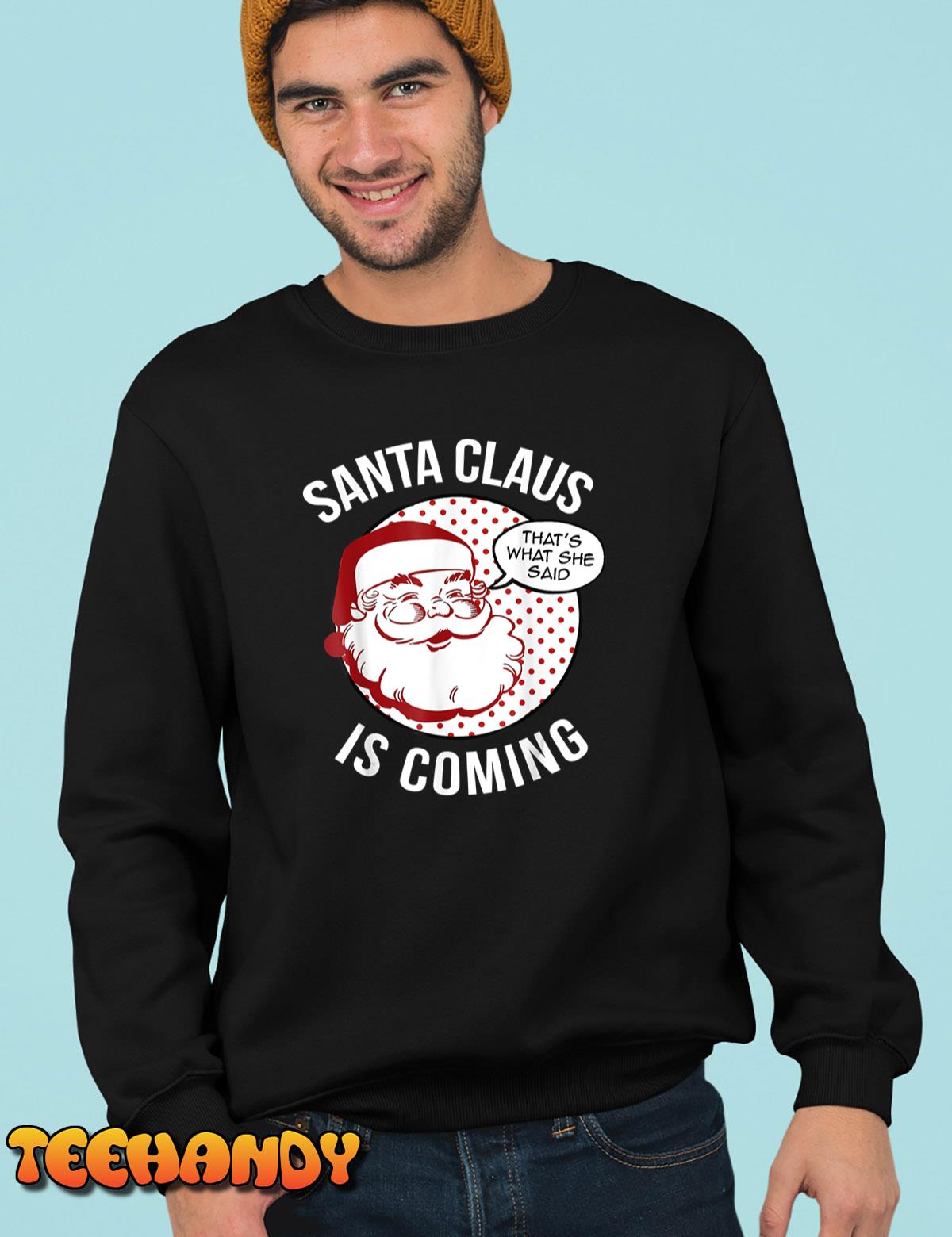 Santa Claus Is Coming That What She Said Christmas Xmas 2022 T-Shirt