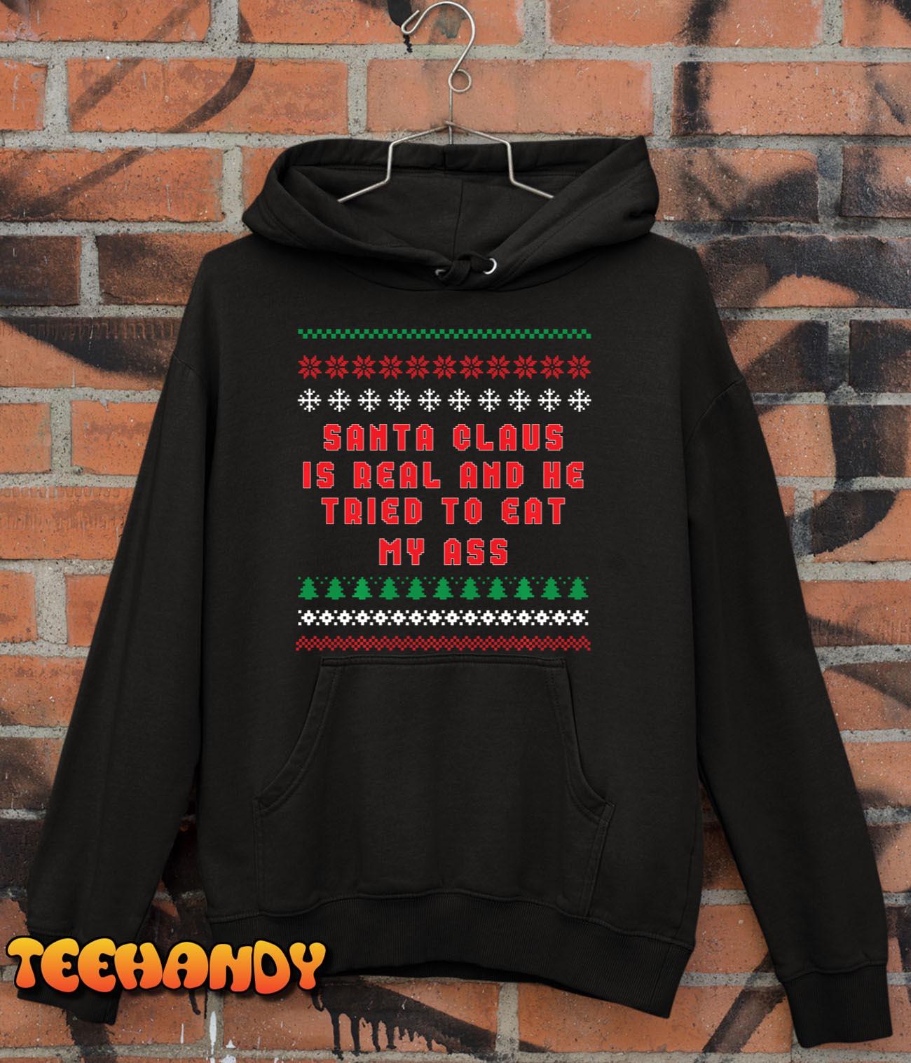 Santa Claus Is Real And Tried To Eat My Ass Ugly Christmas Long Sleeve T-Shirt