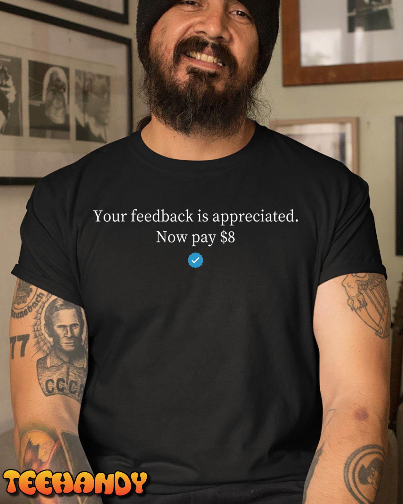 Your Feedback is Appreciated Now Pay $8 Dollars T-Shirt