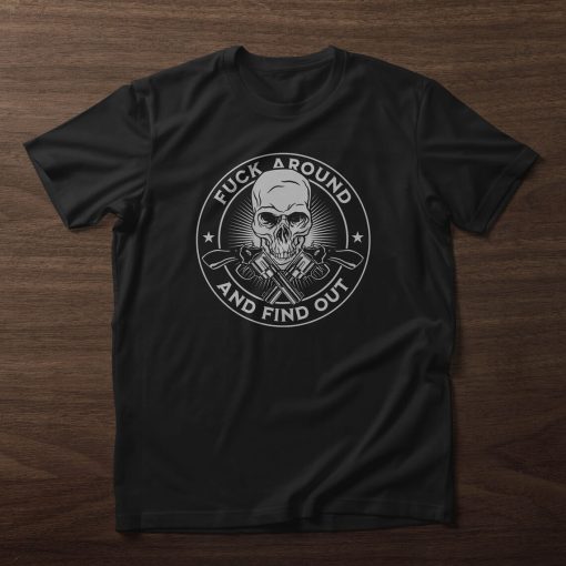 Fuck Around and Find Out Shirt, T-Shirt with Skull and Guns Design