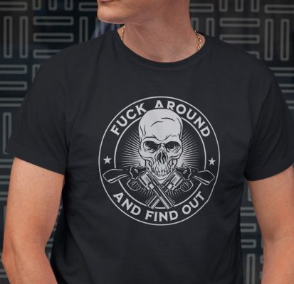 Fuck Around and Find Out Shirt T Shirt with Skull and Guns Design