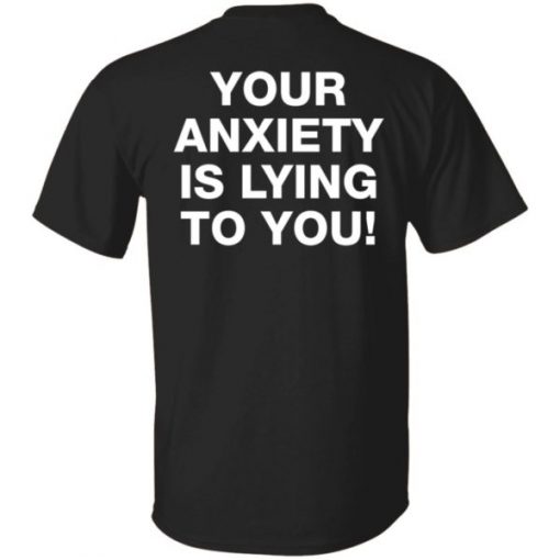 Your Anxiety Is Lying To You Shirt