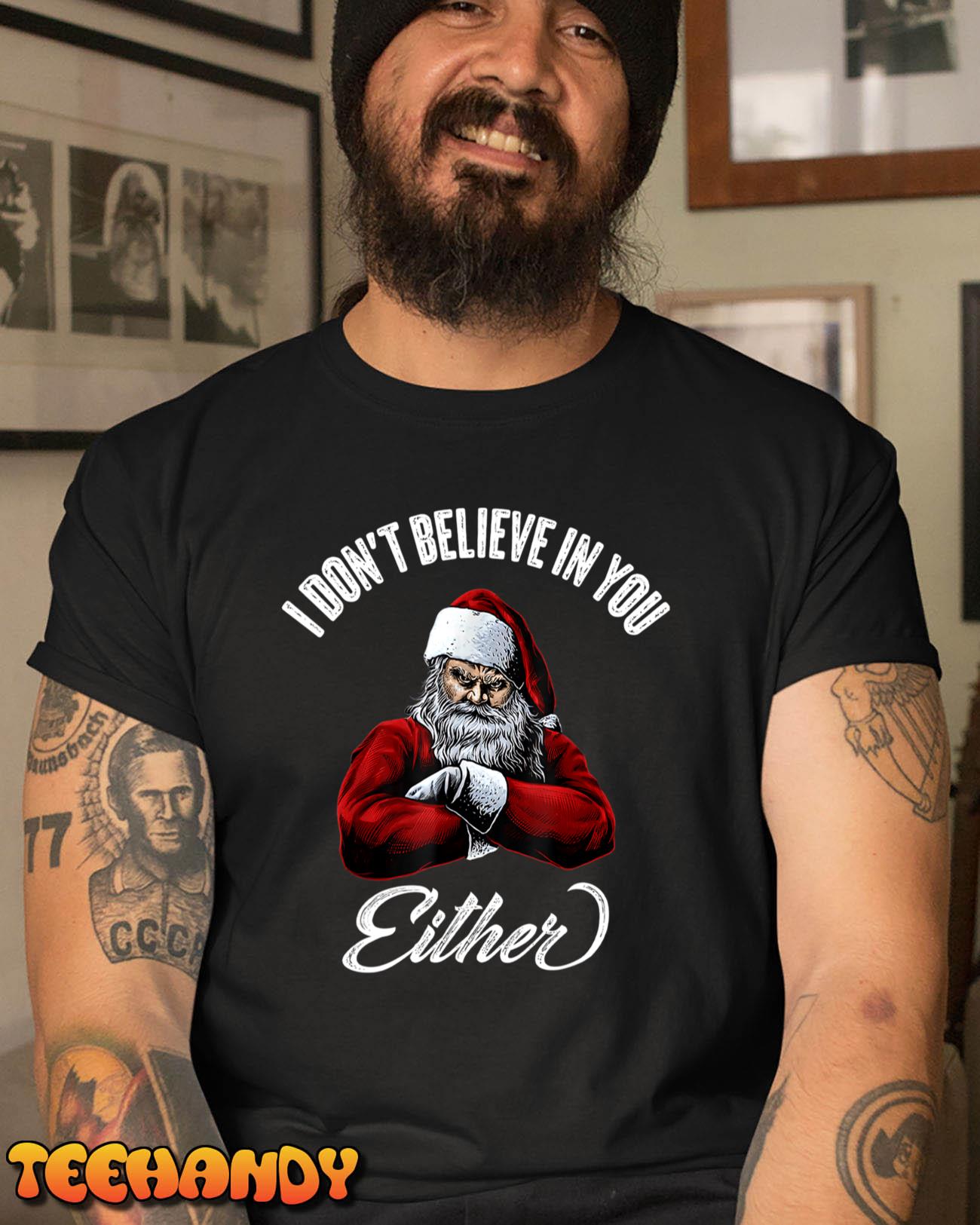 Angry Santa Christmas Funny I Don’t Believe in You Either T-Shirt