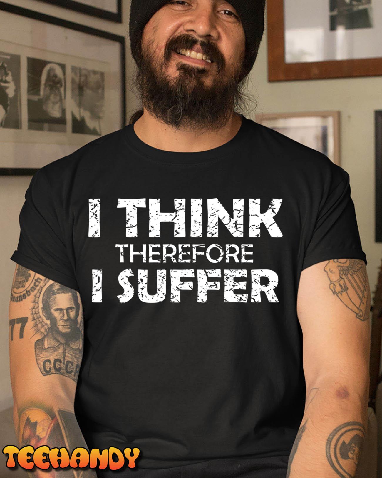 Funny I think, Therefore I suffer Buddhist Meditation shirt