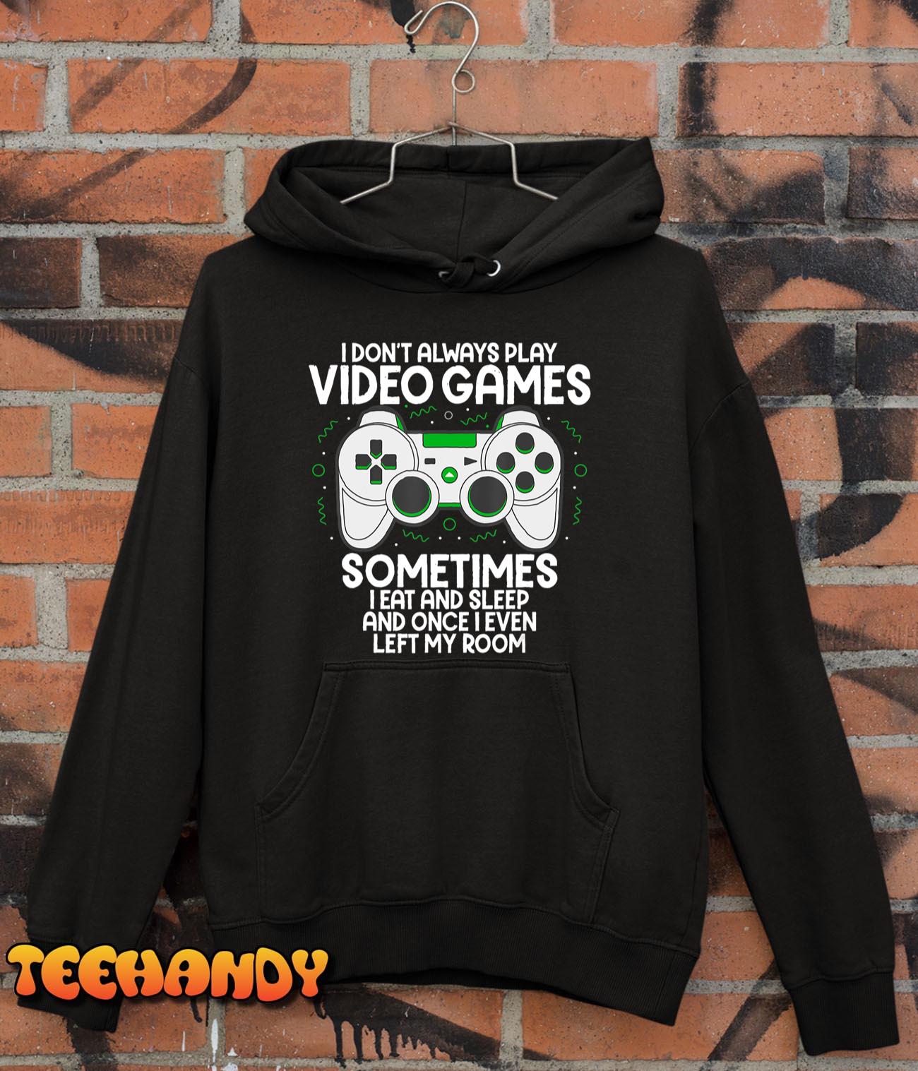 I Dont Alwasy Play Video Games Gaming Humor Funny Gamer T-Shirt