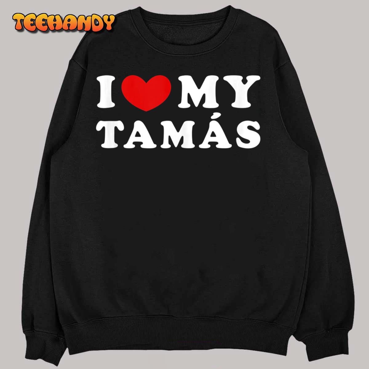 I Love My Tamás, I Heart My Tamás T Shirt