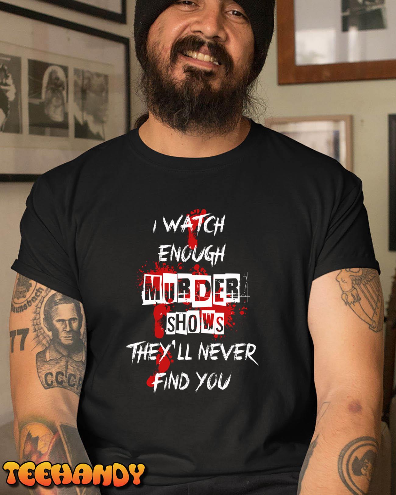 I Watch Enough Murder Shows They´ll Never Find You Sweatshirt