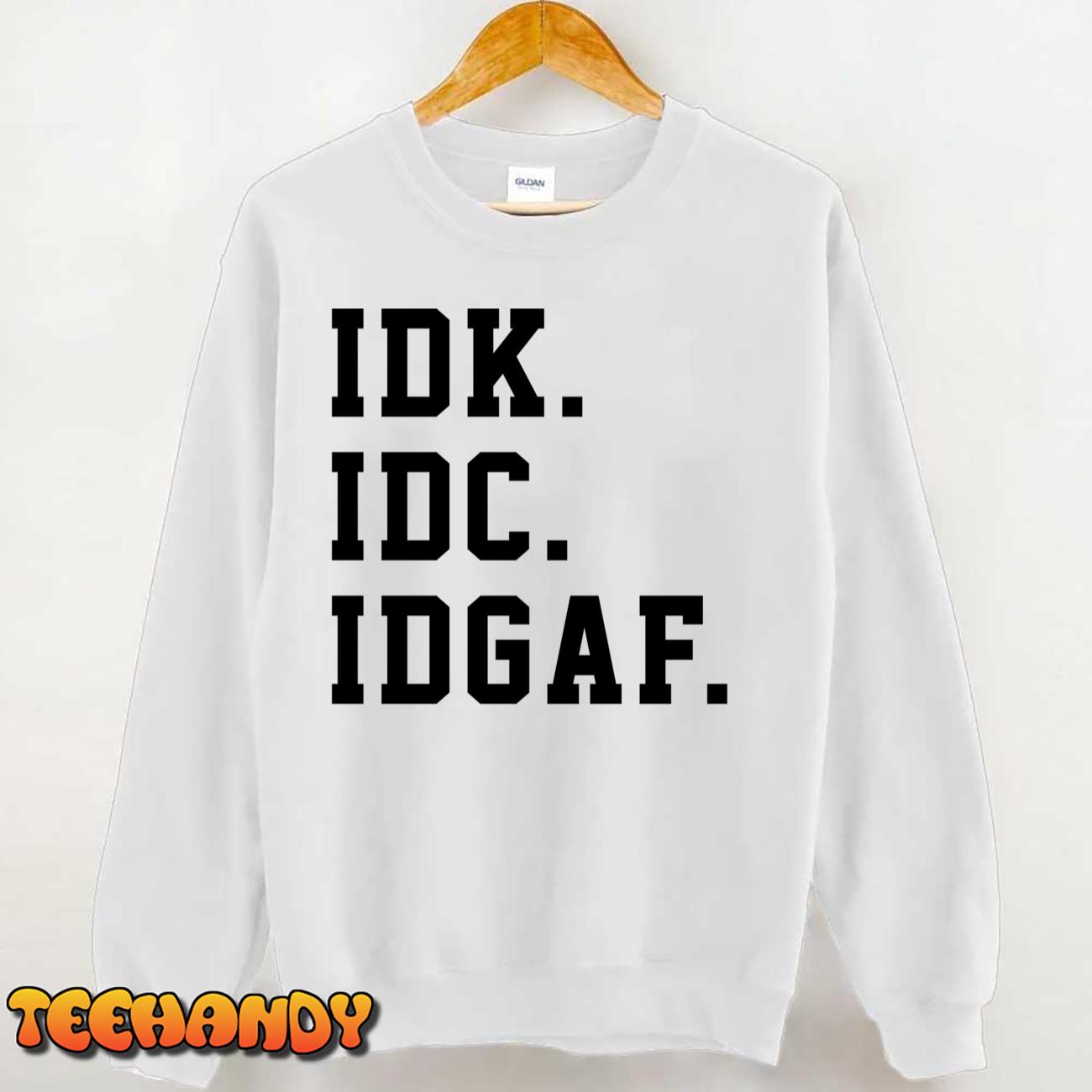 IDK IDC IDGAF Sweatshirt