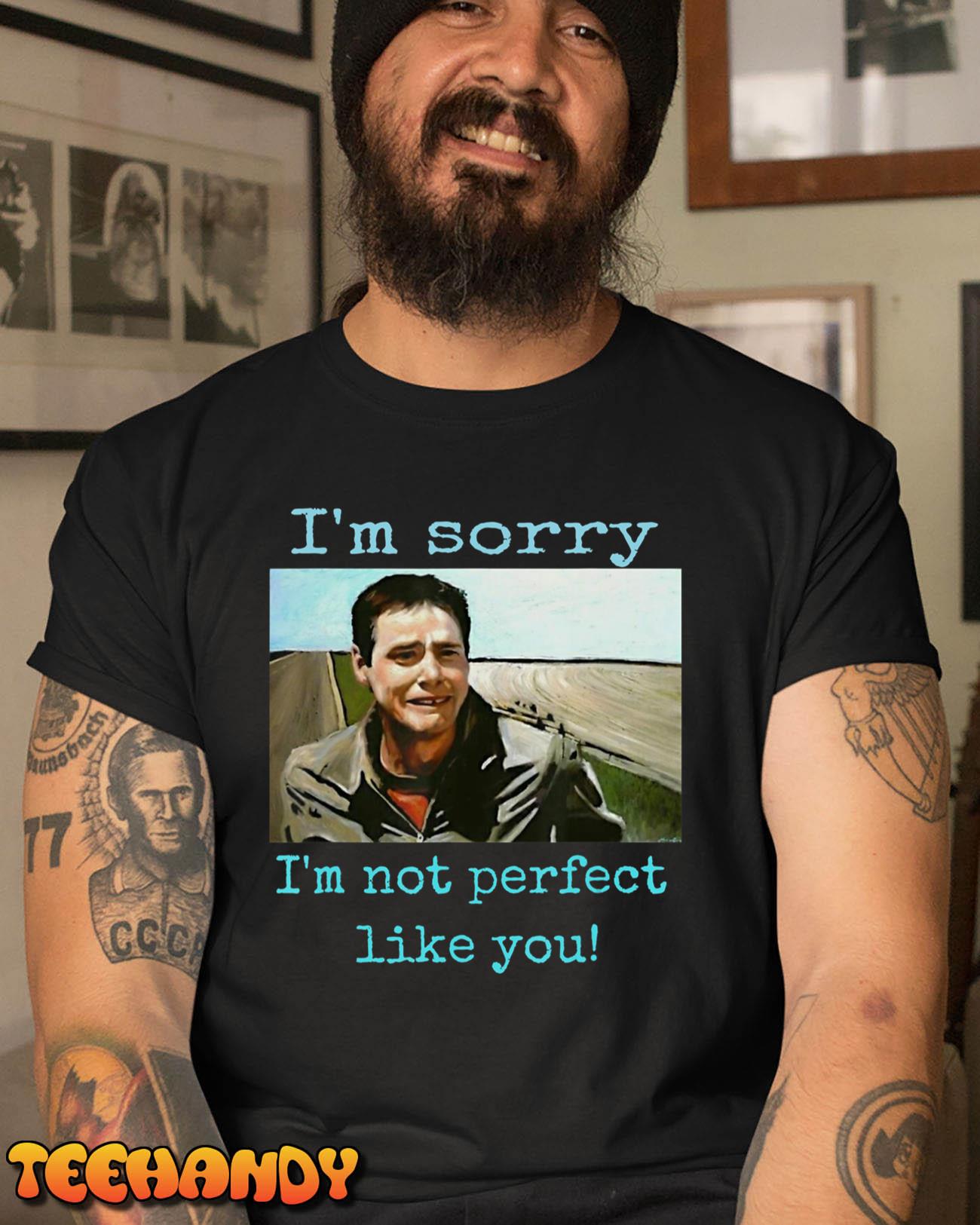 I’m Sorry I’m Not Perfect Like You T-Shirt