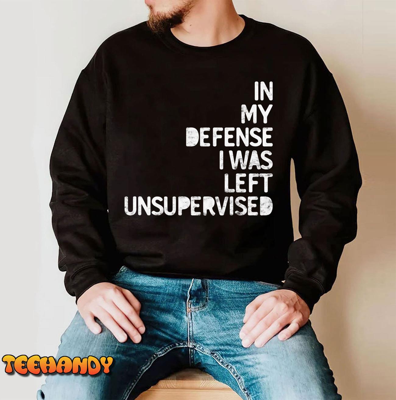 In my Defense I was left unsupervised Fun Sarcastic Novelty T-Shirt