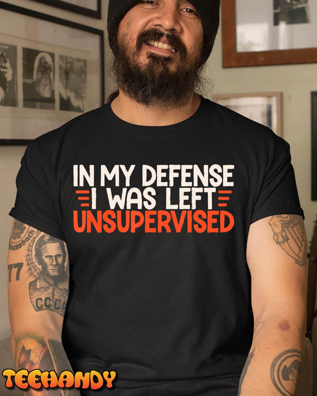 In My Defense I Was Left Unsupervised Humor Funny Saying T-Shirt