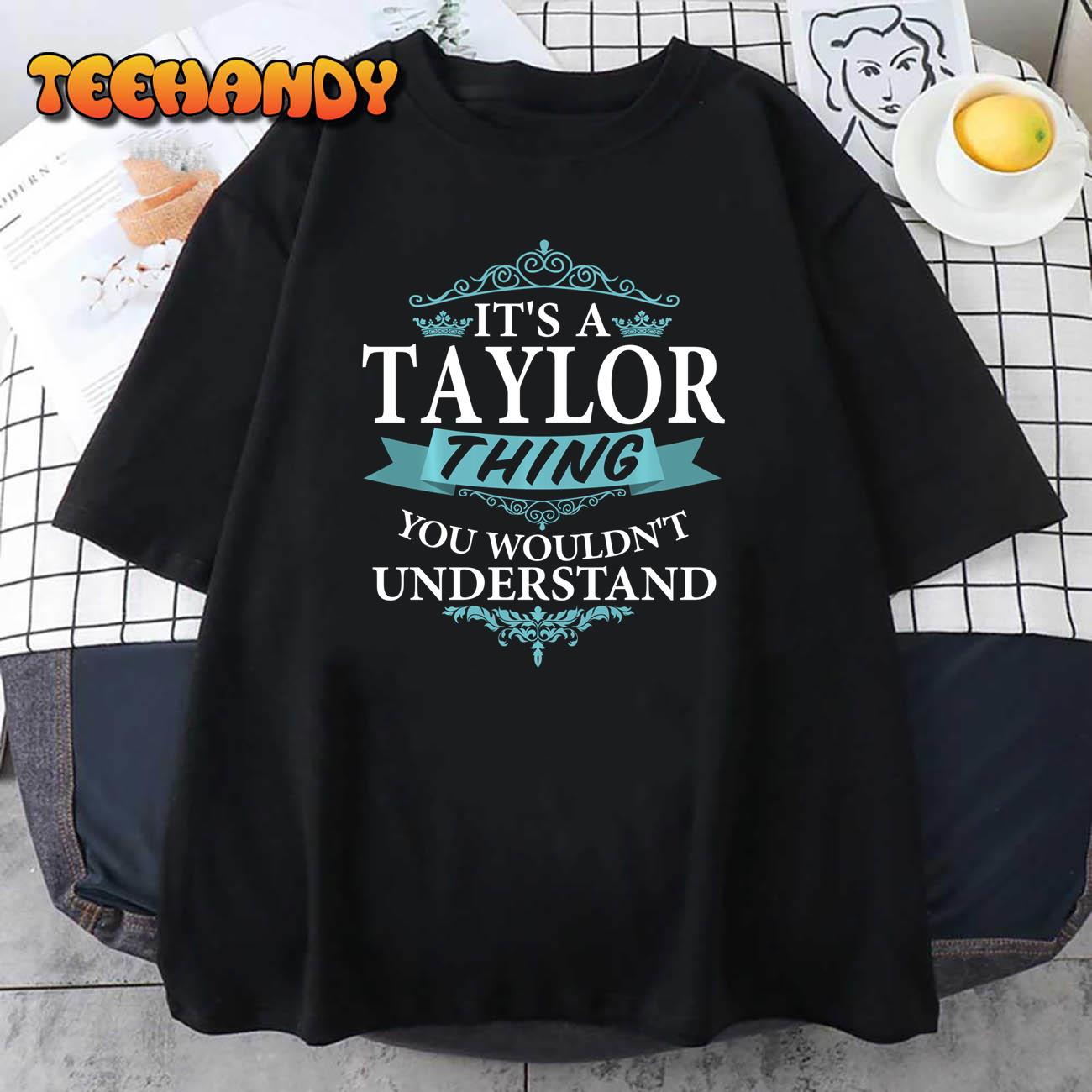 It’s A Taylor Thing You Wouldn’t Understand – Family Name Long Sleeve T-Shirt