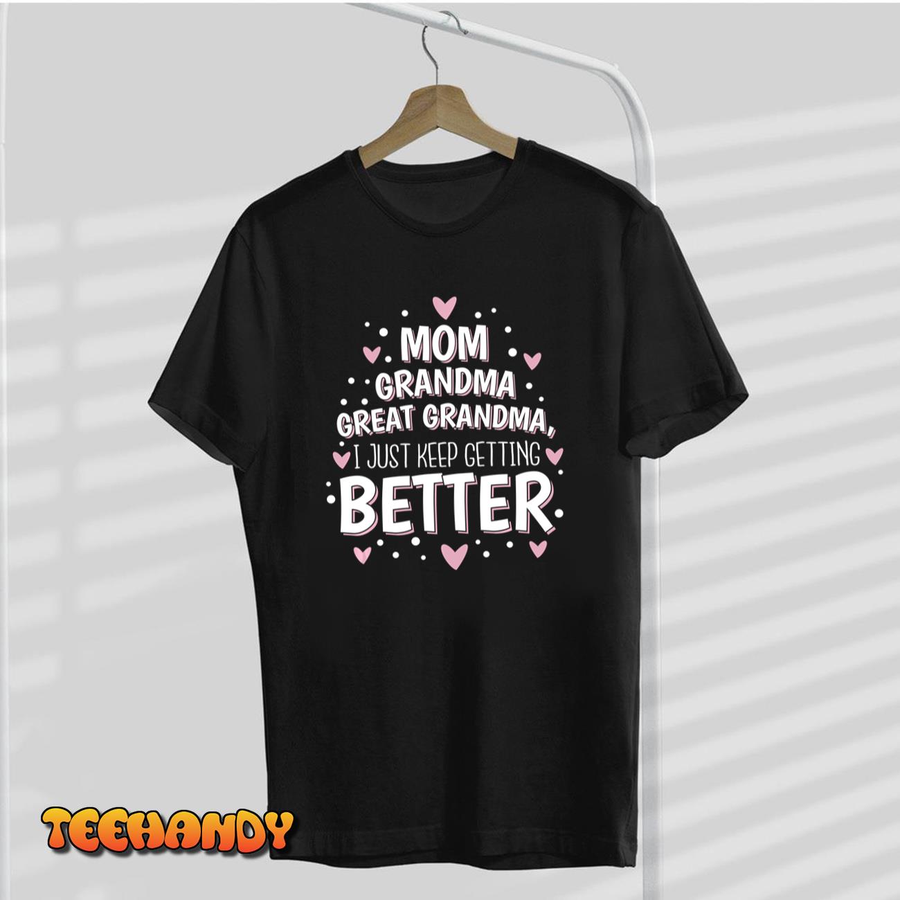 Mom Grandma Great Grandma, I Just Keep Getting Better Sweatshirt