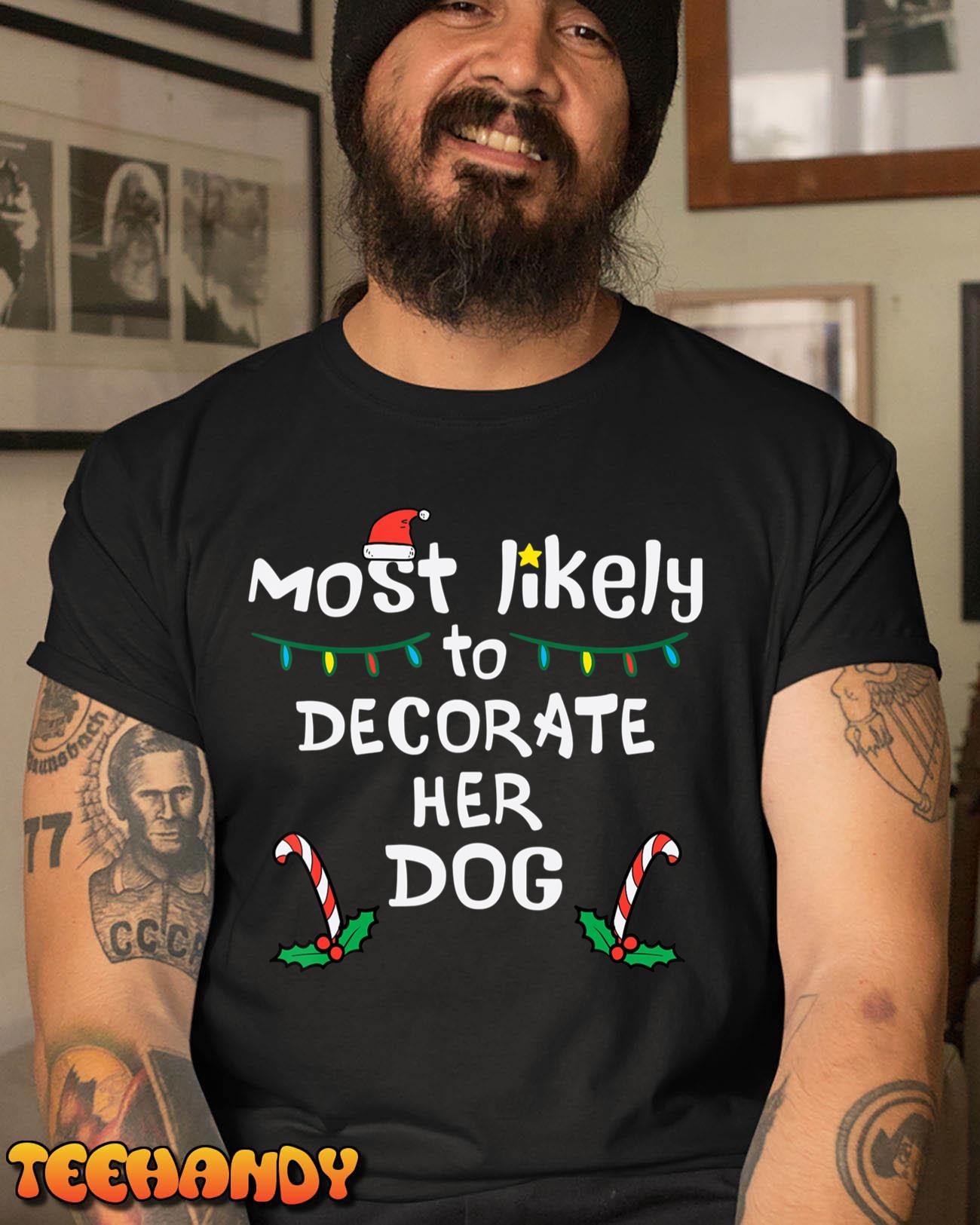 Most Likely Decorate Her Dog Christmas Xmas Family Matching T-Shirt