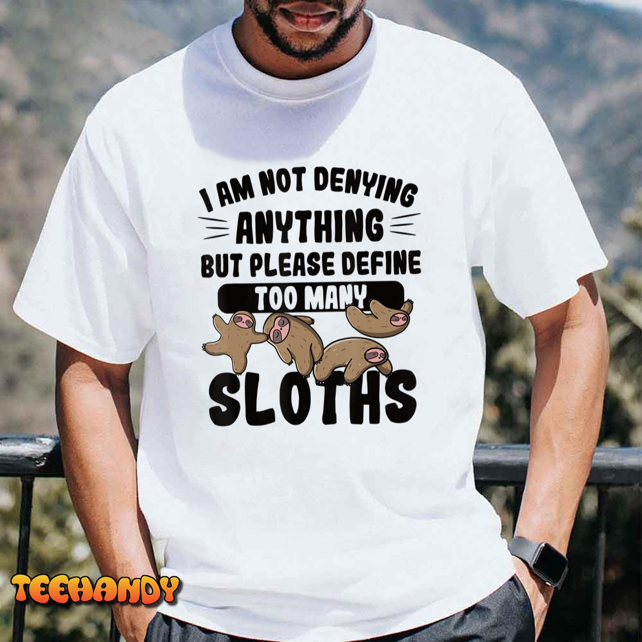 Not Denying Anything Define Too Many Sloths Funny Sloth T-Shirt