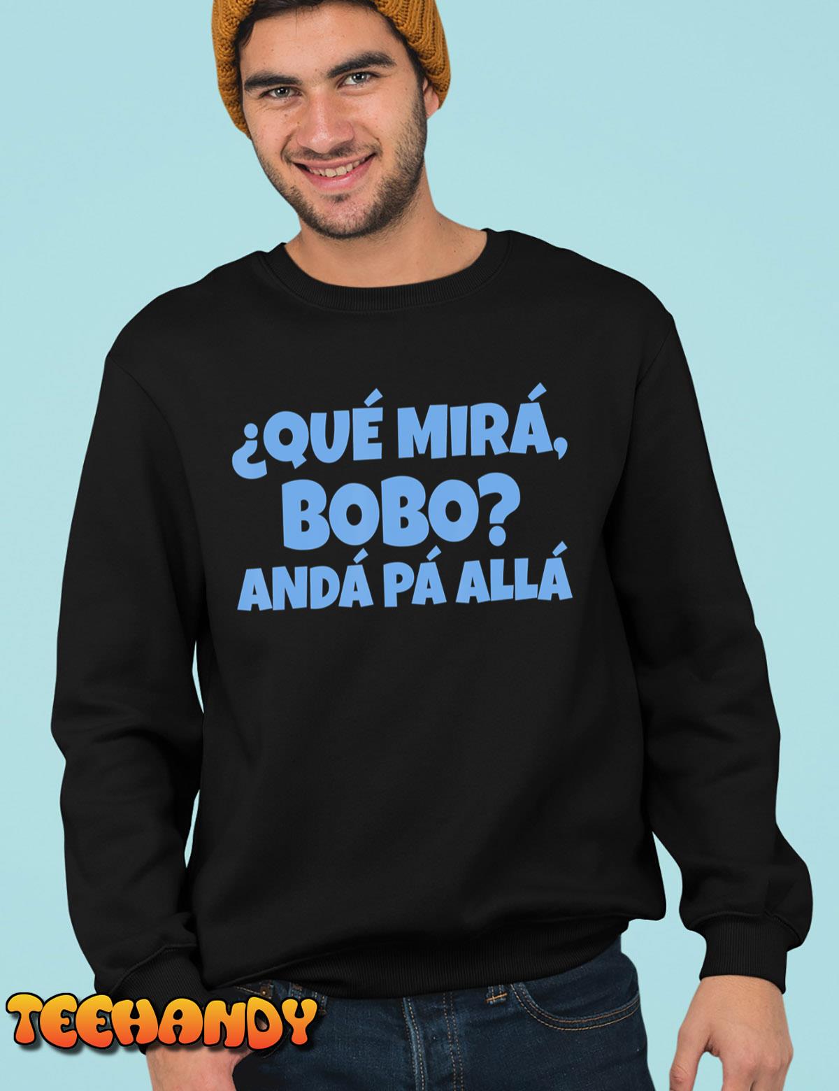 Qué Miras Bobo, Qué Mira Bobo T-Shirt