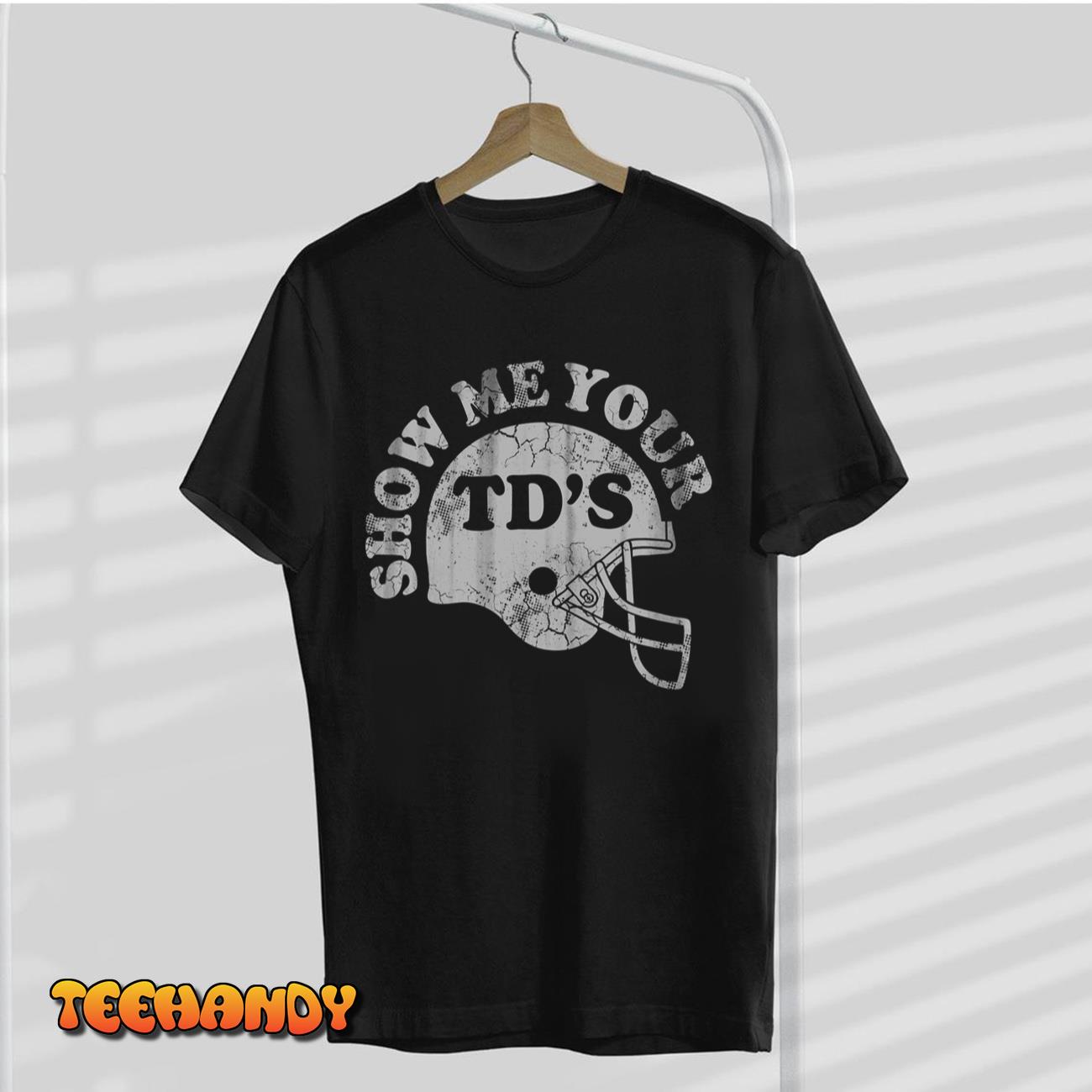 Show Me Your TD’s Football Sports Humor Men T-Shirt