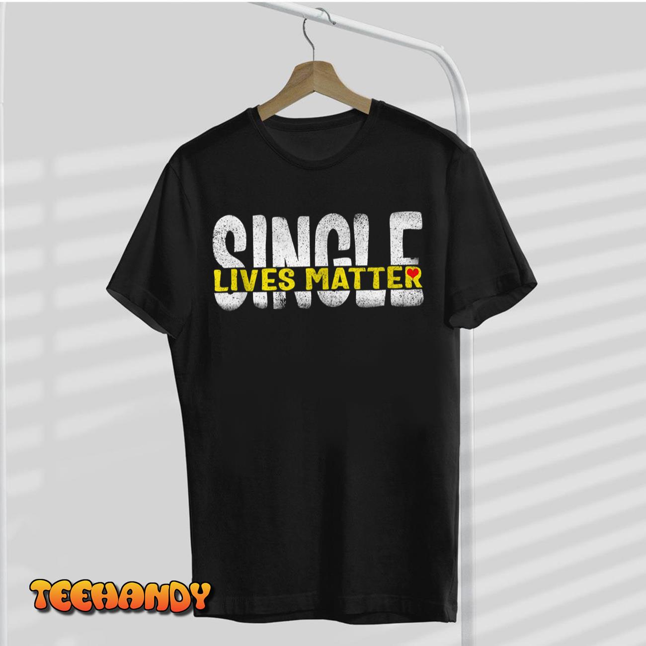 Single Lives Matter Singles Awareness Day Anti Valentines No T Shirt