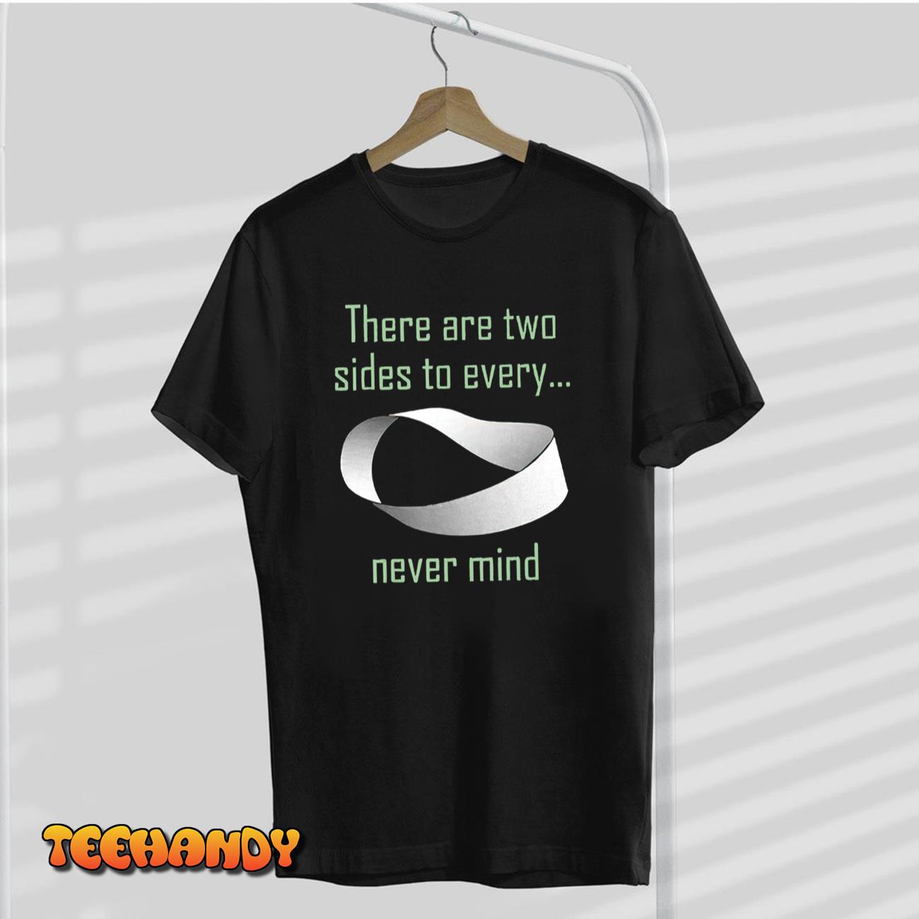 There Are Two Sides To Every Never Mind T-Shirt