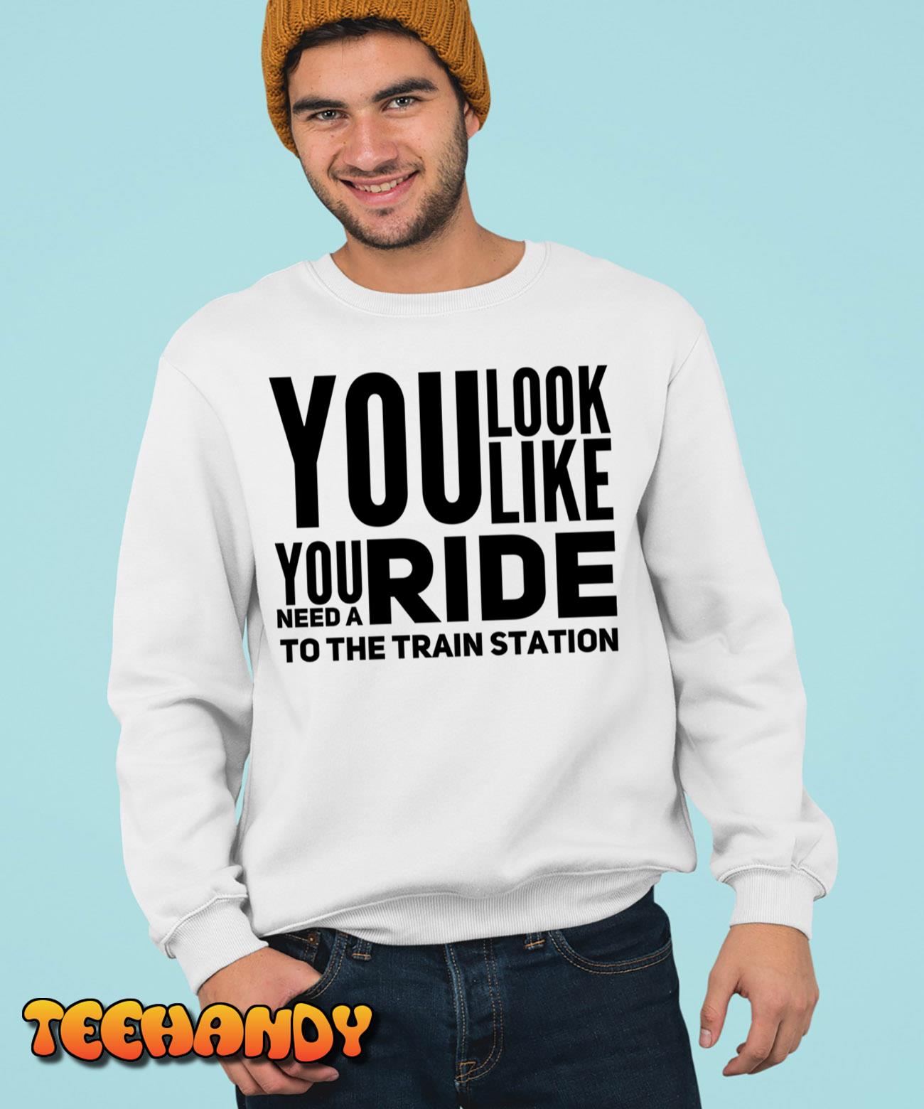You Look Like You Need A Ride To The Train Station Funny Pullover Hoodie