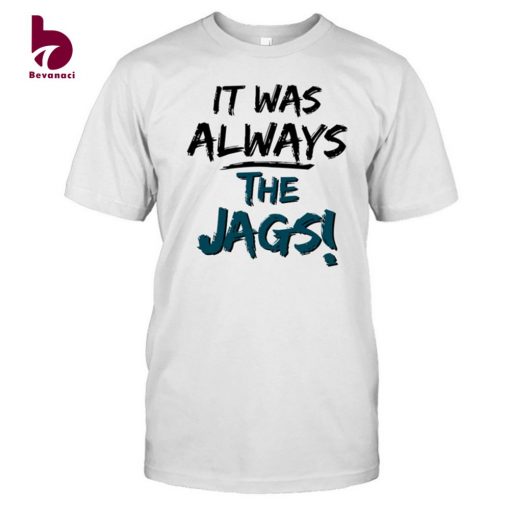 It Was Always The Jaguars Shirt