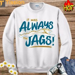 It Was Always The Jaguars Unisex T Shirt 1 1