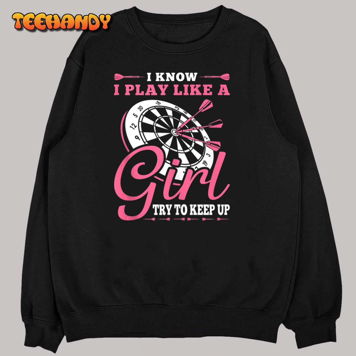 Dart I Know I Play Like A Girl Try To Keep Up Darts Player T Shirt